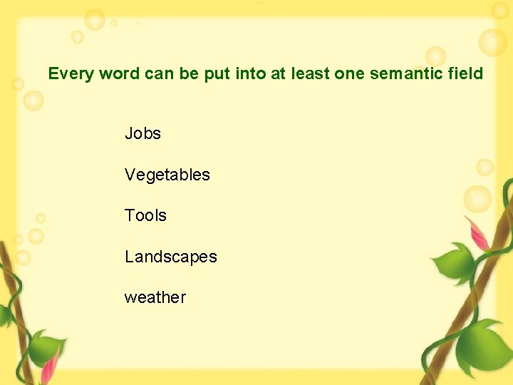 Every word can be put into at least one semantic field Jobs Vegetables Tools
