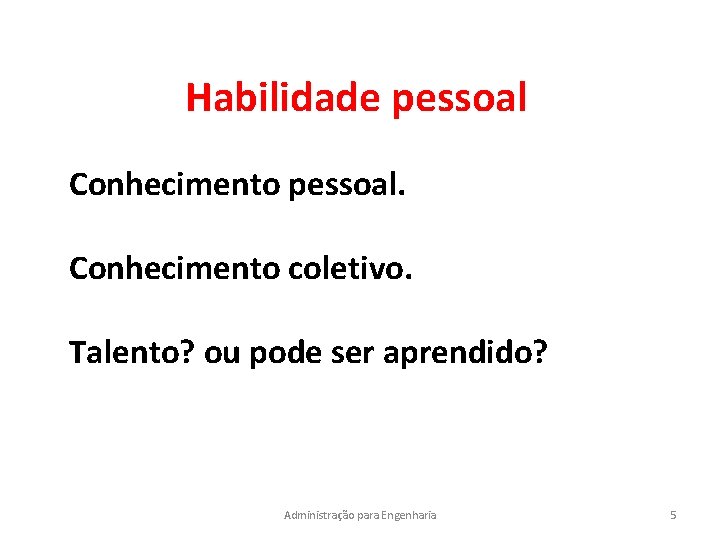 Habilidade pessoal Conhecimento pessoal. Conhecimento coletivo. Talento? ou pode ser aprendido? Administração para Engenharia