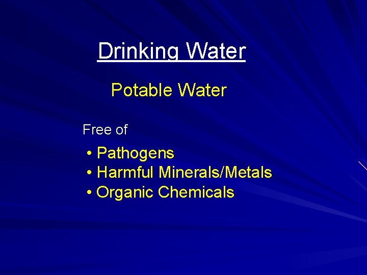 Drinking Water Potable Water Free of • Pathogens • Harmful Minerals/Metals • Organic Chemicals