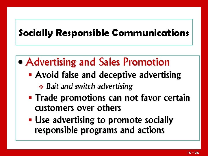 Socially Responsible Communications • Advertising and Sales Promotion § Avoid false and deceptive advertising