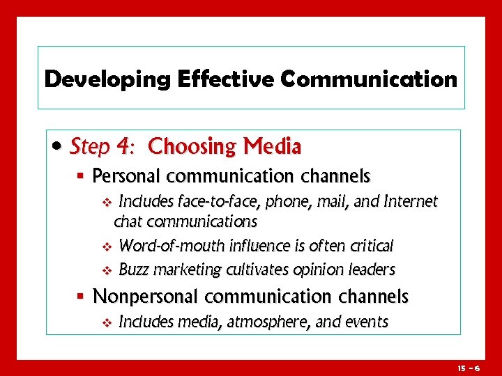 Developing Effective Communication • Step 4: Choosing Media § Personal communication channels Includes face-to-face,
