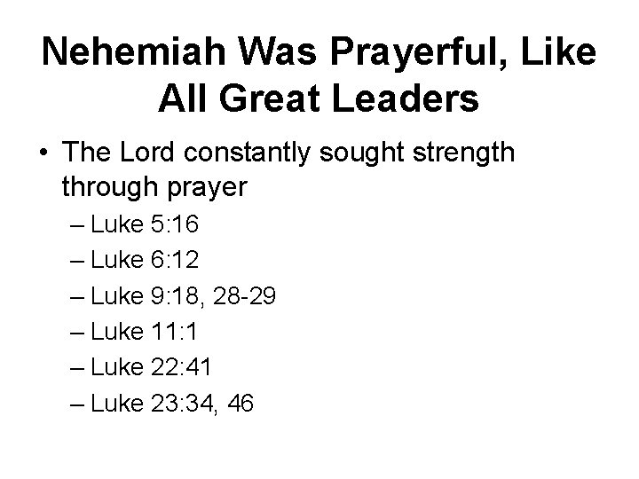 Nehemiah Was Prayerful, Like All Great Leaders • The Lord constantly sought strength through