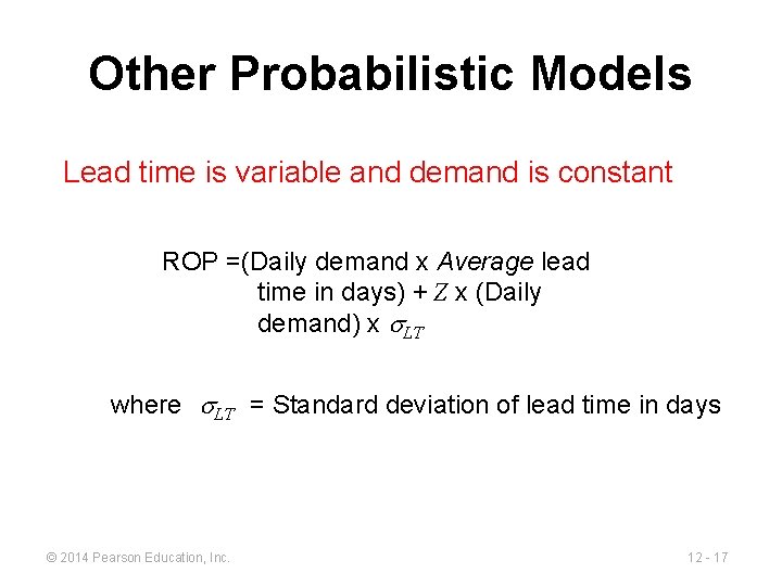 Other Probabilistic Models Lead time is variable and demand is constant ROP =(Daily demand