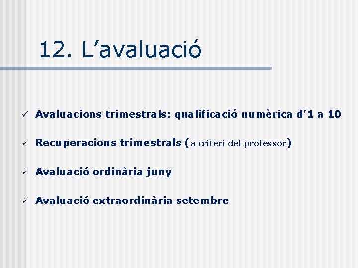 12. L’avaluació Avaluacions trimestrals: qualificació numèrica d’ 1 a 10 Recuperacions trimestrals (a criteri