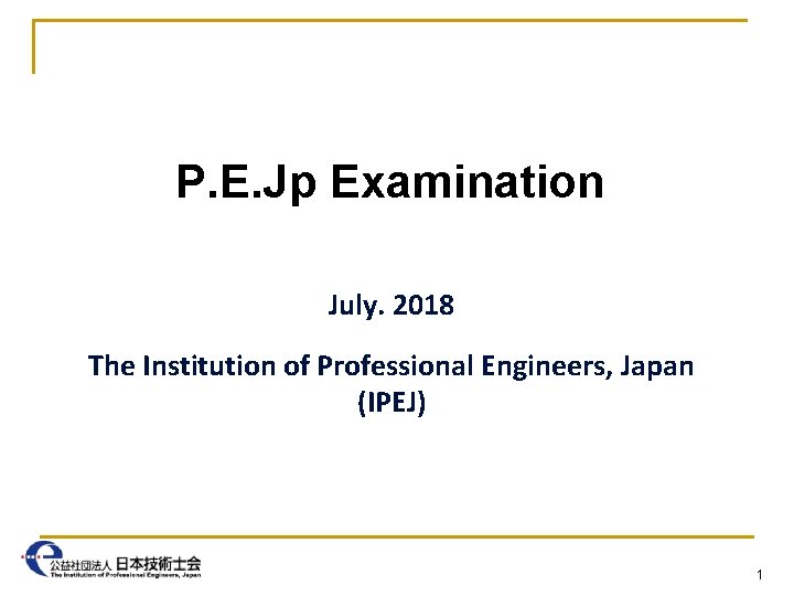 P. E. Jp Examination July. 2018 The Institution of Professional Engineers, Japan (IPEJ) 1