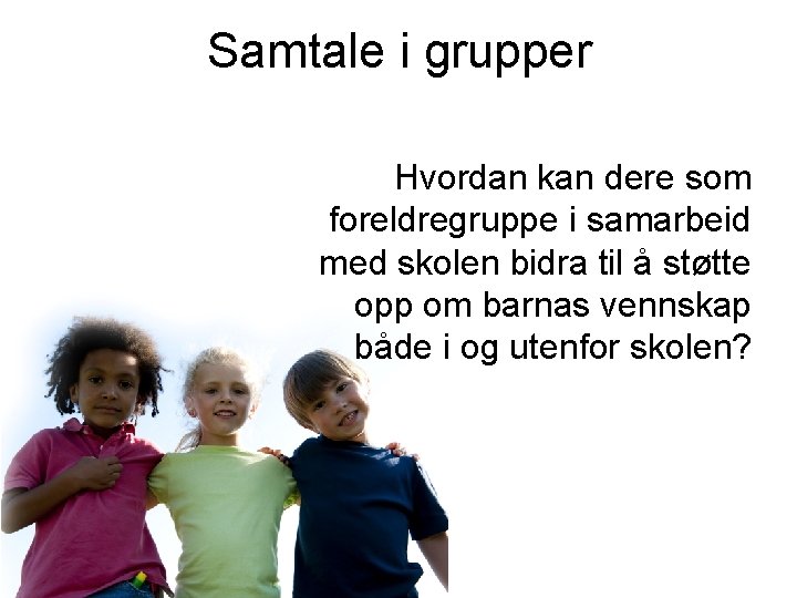 Samtale i grupper Hvordan kan dere som foreldregruppe i samarbeid med skolen bidra til