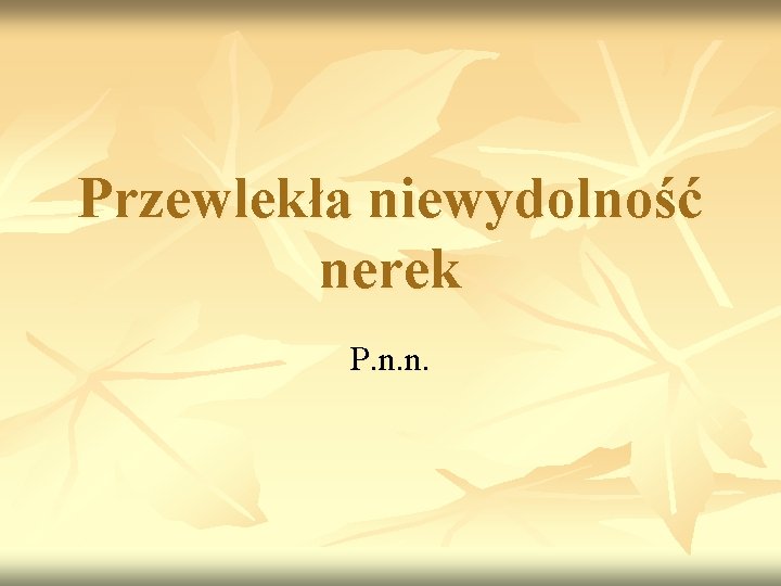 Przewlekła niewydolność nerek P. n. n. 