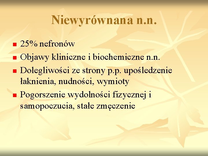 Niewyrównana n. n. n n 25% nefronów Objawy kliniczne i biochemiczne n. n. Dolegliwości