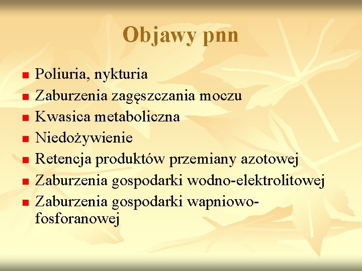 Objawy pnn n n n Poliuria, nykturia Zaburzenia zagęszczania moczu Kwasica metaboliczna Niedożywienie Retencja