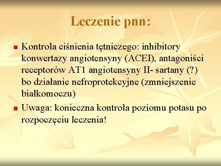 Leczenie pnn: n n Kontrola ciśnienia tętniczego: inhibitory konwertazy angiotensyny (ACEI), antagoniści receptorów AT