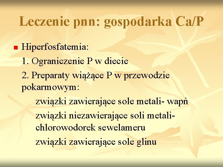 Leczenie pnn: gospodarka Ca/P n Hiperfosfatemia: 1. Ograniczenie P w diecie 2. Preparaty wiążące