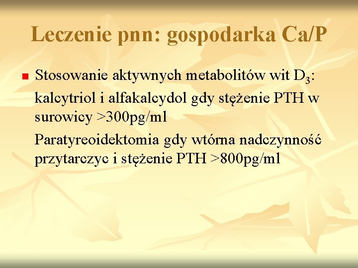 Leczenie pnn: gospodarka Ca/P n Stosowanie aktywnych metabolitów wit D 3: kalcytriol i alfakalcydol