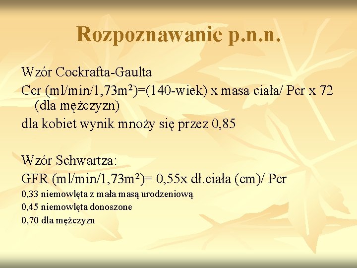 Rozpoznawanie p. n. n. Wzór Cockrafta-Gaulta Ccr (ml/min/1, 73 m 2)=(140 -wiek) x masa