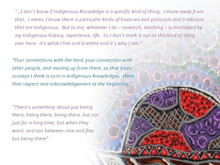 “…I don’t know if Indigenous Knowledge is a specific kind of thing. I move