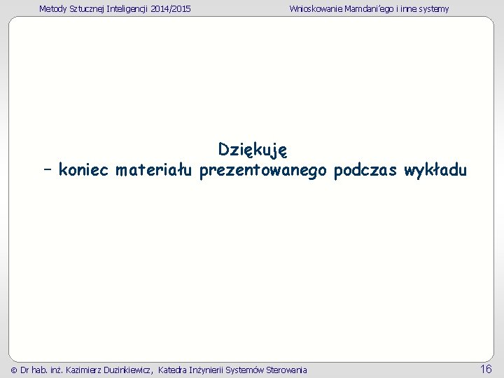 Metody Sztucznej Inteligencji 2014/2015 Wnioskowanie Mamdani’ego i inne systemy Dziękuję – koniec materiału prezentowanego