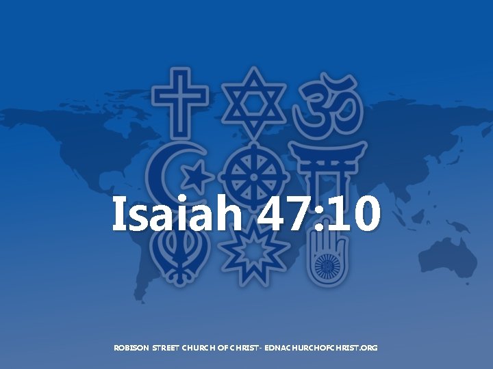 Isaiah 47: 10 ROBISON STREET CHURCH OF CHRIST- EDNACHURCHOFCHRIST. ORG 