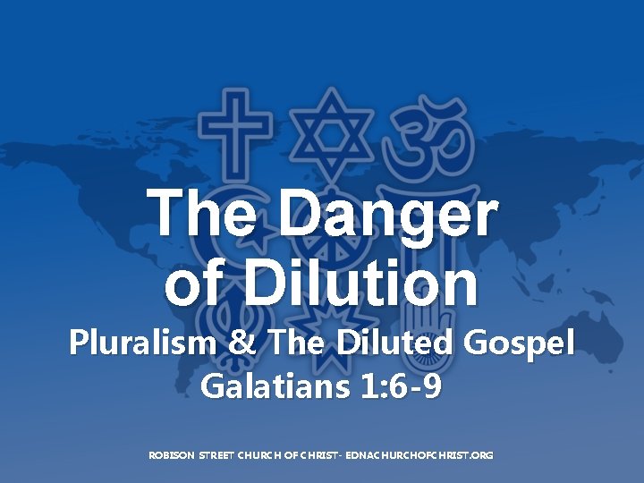 The Danger of Dilution Pluralism & The Diluted Gospel Galatians 1: 6 -9 ROBISON
