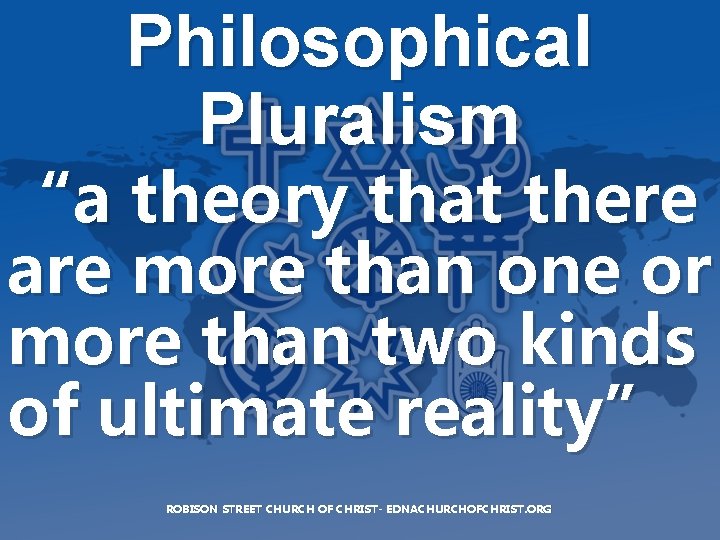 Philosophical Pluralism “a theory that there are more than one or more than two