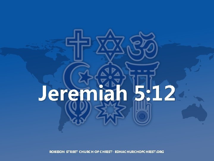 Jeremiah 5: 12 ROBISON STREET CHURCH OF CHRIST- EDNACHURCHOFCHRIST. ORG 