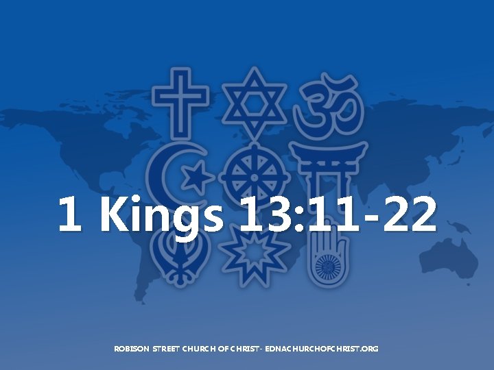 1 Kings 13: 11 -22 ROBISON STREET CHURCH OF CHRIST- EDNACHURCHOFCHRIST. ORG 