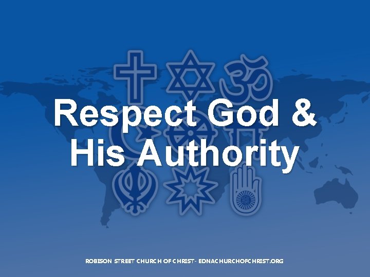 Respect God & His Authority ROBISON STREET CHURCH OF CHRIST- EDNACHURCHOFCHRIST. ORG 