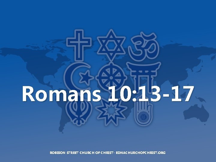 Romans 10: 13 -17 ROBISON STREET CHURCH OF CHRIST- EDNACHURCHOFCHRIST. ORG 