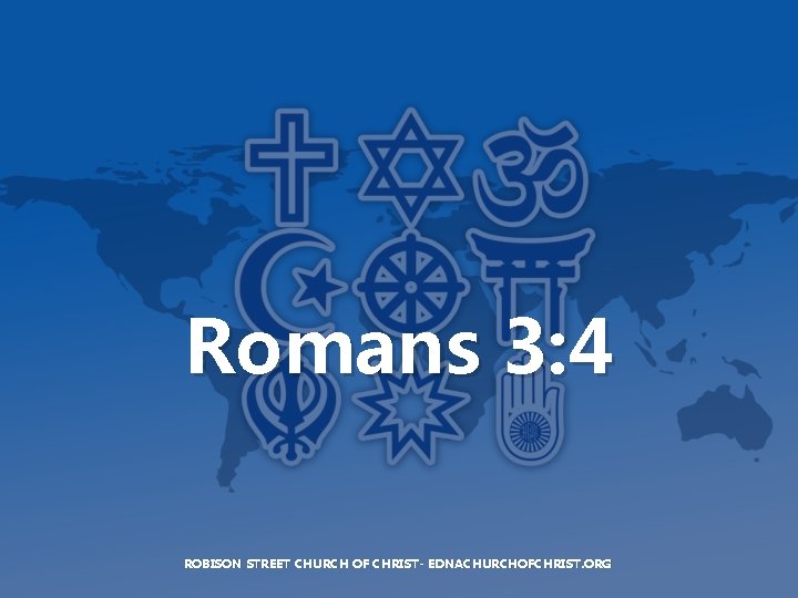 Romans 3: 4 ROBISON STREET CHURCH OF CHRIST- EDNACHURCHOFCHRIST. ORG 