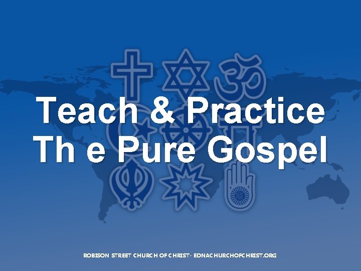 Teach & Practice Th e Pure Gospel ROBISON STREET CHURCH OF CHRIST- EDNACHURCHOFCHRIST. ORG