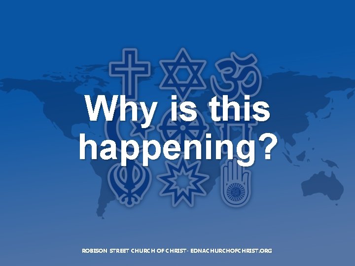 Why is this happening? ROBISON STREET CHURCH OF CHRIST- EDNACHURCHOFCHRIST. ORG 