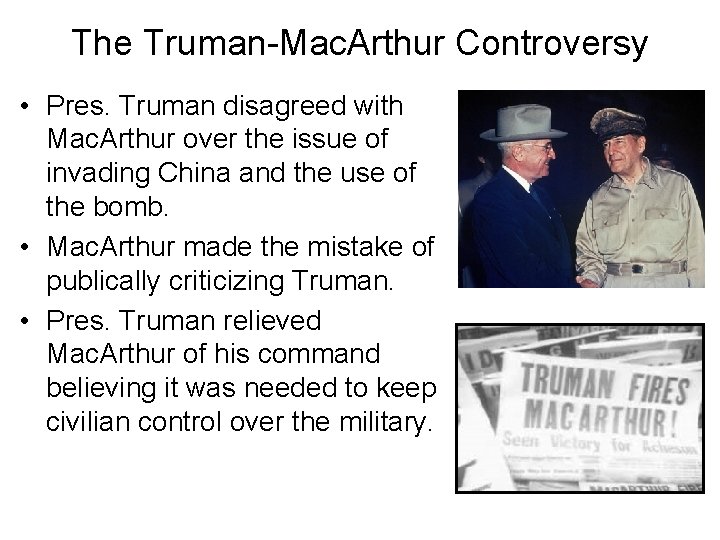 The Truman-Mac. Arthur Controversy • Pres. Truman disagreed with Mac. Arthur over the issue