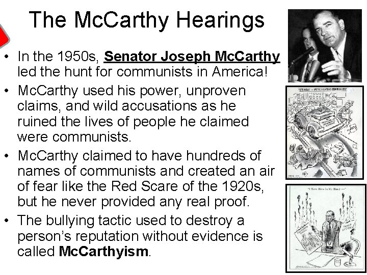 The Mc. Carthy Hearings • In the 1950 s, Senator Joseph Mc. Carthy led