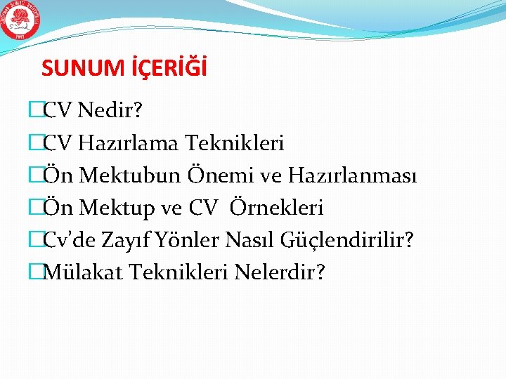 SUNUM İÇERİĞİ �CV Nedir? �CV Hazırlama Teknikleri �Ön Mektubun Önemi ve Hazırlanması �Ön Mektup