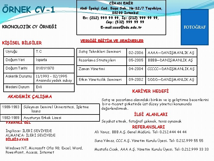 ÖRNEK CV-1 KRONOLOJİK CV ÖRNEĞİ KİŞİSEL BİLGİLER CİHAN EMİR Abdi İpekçi Cad. Başa Sok. ÖRNEK CV-1 KRONOLOJİK CV ÖRNEĞİ KİŞİSEL BİLGİLER CİHAN EMİR Abdi İpekçi Cad. Başa Sok.