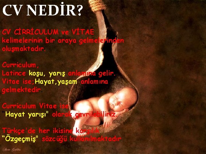 CV NEDİR? CV CİRRİCULUM ve VİTAE kelimelerinin bir araya gelmelerinden oluşmaktadır. Curriculum, Latince koşu,