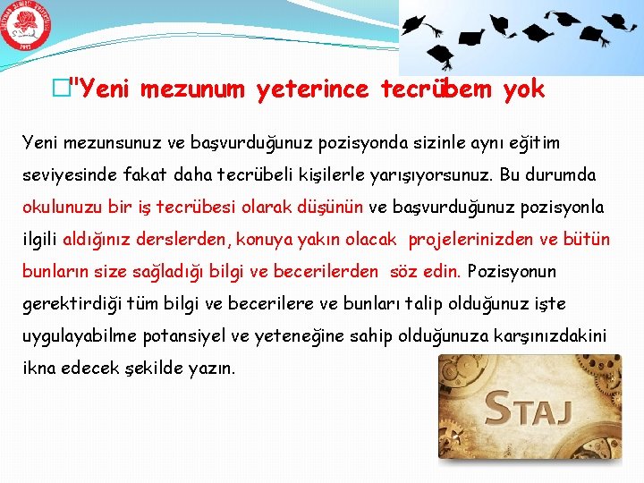 �"Yeni mezunum yeterince tecrübem yok Yeni mezunsunuz ve başvurduğunuz pozisyonda sizinle aynı eğitim seviyesinde