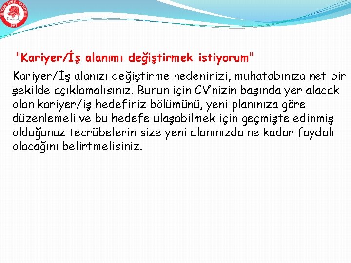 "Kariyer/İş alanımı değiştirmek istiyorum" Kariyer/İş alanızı değiştirme nedeninizi, muhatabınıza net bir şekilde açıklamalısınız. Bunun