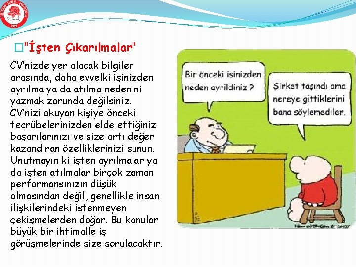 �"İşten Çıkarılmalar" CV’nizde yer alacak bilgiler arasında, daha evvelki işinizden ayrılma ya da atılma