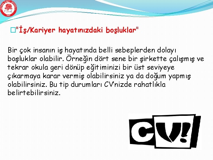 �"İş/Kariyer hayatınızdaki boşluklar" Bir çok insanın iş hayatında belli sebeplerden dolayı boşluklar olabilir. Örneğin