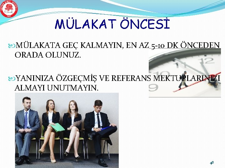 MÜLAKAT ÖNCESİ MÜLAKATA GEÇ KALMAYIN, EN AZ 5 -10 DK ÖNCEDEN ORADA OLUNUZ. YANINIZA