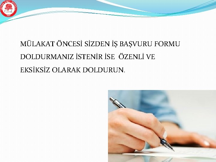 MÜLAKAT ÖNCESİ SİZDEN İŞ BAŞVURU FORMU DOLDURMANIZ İSTENİR İSE ÖZENLİ VE EKSİKSİZ OLARAK DOLDURUN.