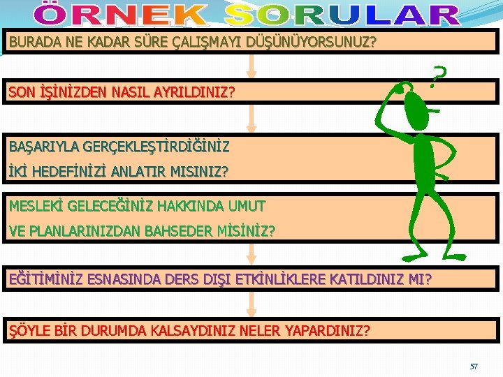 BURADA NE KADAR SÜRE ÇALIŞMAYI DÜŞÜNÜYORSUNUZ? SON İŞİNİZDEN NASIL AYRILDINIZ? BAŞARIYLA GERÇEKLEŞTİRDİĞİNİZ İKİ HEDEFİNİZİ