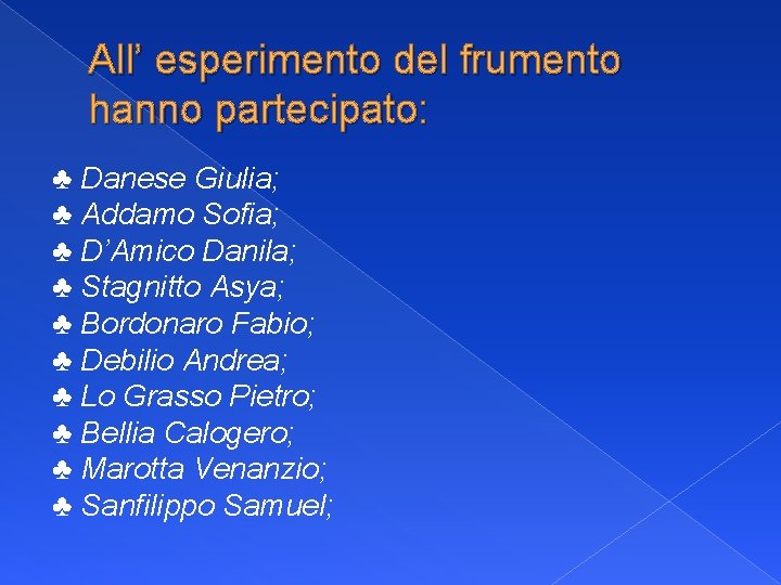 All’ esperimento del frumento hanno partecipato: ♣ Danese Giulia; ♣ Addamo Sofia; ♣ D’Amico