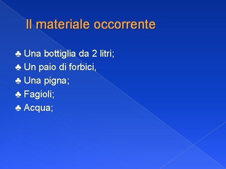 Il materiale occorrente ♣ Una bottiglia da 2 litri; ♣ Un paio di forbici,