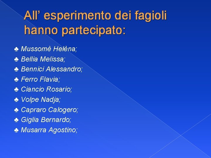 All’ esperimento dei fagioli hanno partecipato: ♣ Mussomè Helèna; ♣ Bellia Melissa; ♣ Bennici