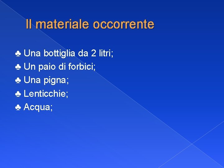Il materiale occorrente ♣ Una bottiglia da 2 litri; ♣ Un paio di forbici;