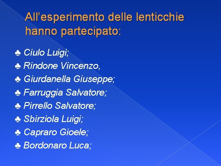 All’esperimento delle lenticchie hanno partecipato: ♣ Ciulo Luigi; ♣ Rindone Vincenzo, ♣ Giurdanella Giuseppe;