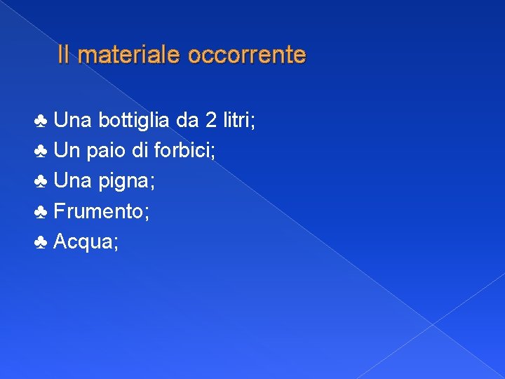 Il materiale occorrente ♣ Una bottiglia da 2 litri; ♣ Un paio di forbici;