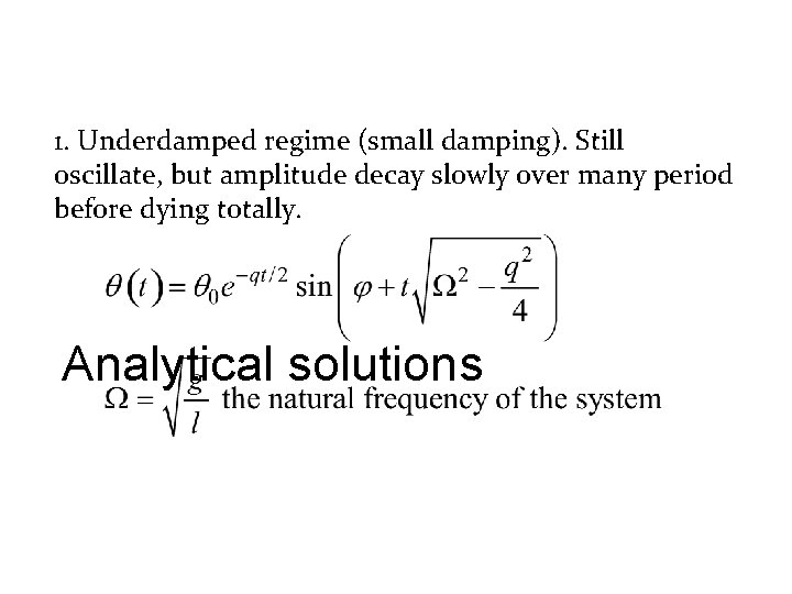 1. Underdamped regime (small damping). Still oscillate, but amplitude decay slowly over many period