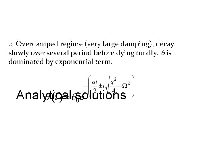 2. Overdamped regime (very large damping), decay slowly over several period before dying totally.