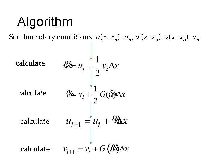 Algorithm Set boundary conditions: u(x=x 0)=u 0, u’(x=x 0)=v 0. calculate 